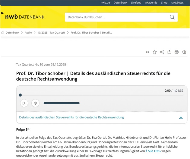 Ansicht der NWB Datenbank im Bereich Audio. Angezeigt wird
		  die Folge 10 des Tax Quartetts vom 29.12.2025 mit dem Titel „Prof. Dr.
		  Tibor Schober | Details des ausländischen Steuerrechts für die deutsche
		  Rechtsanwendung“. Sichtbar sind ein Audio-Player mit Laufzeitangabe sowie
		  eine Kurzbeschreibung der Folge unterhalb des Players.
